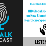 ID Talk Podcast: HID’s Jeff Carpenter on How Biometrics Transform Healthcare Spaces
