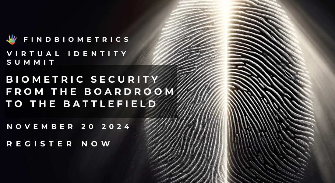 Nov 20, 2024 Virtual Identity Summit: Biometric Security from the Boardroom to the Battlefield